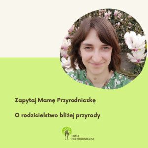 Zapytaj Mamę Przyrodniczkę o… rodzicielstwo bliżej przyrody